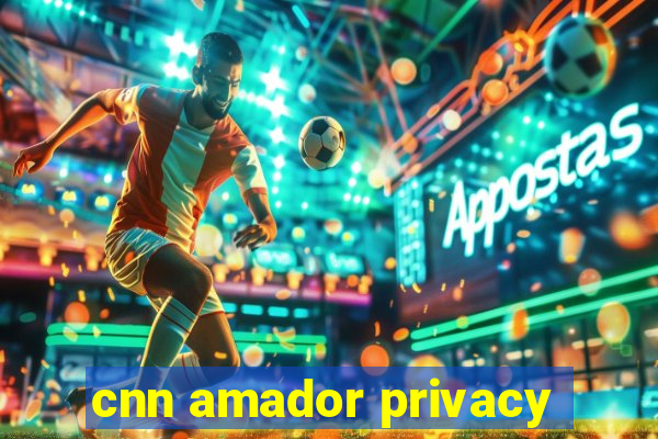 cnn amador privacy